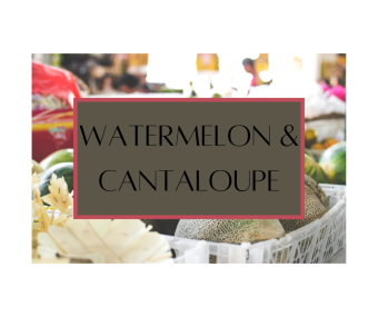 Watermelon & Cantaloupe